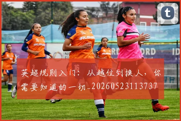英超规则入门：从越位到换人，你需要知道的一切_20260523113737